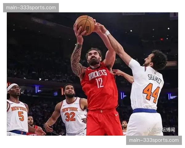尼克斯对阵火箭内线博弈，唐斯空间属性考验申京防守
